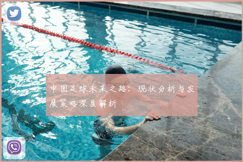 中国足球未来之路：现状分析与发展策略深度解析