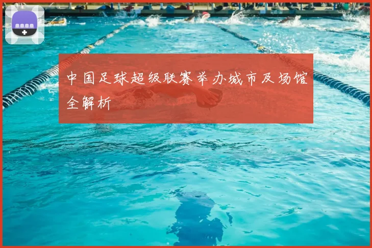 中国足球超级联赛举办城市及场馆全解析