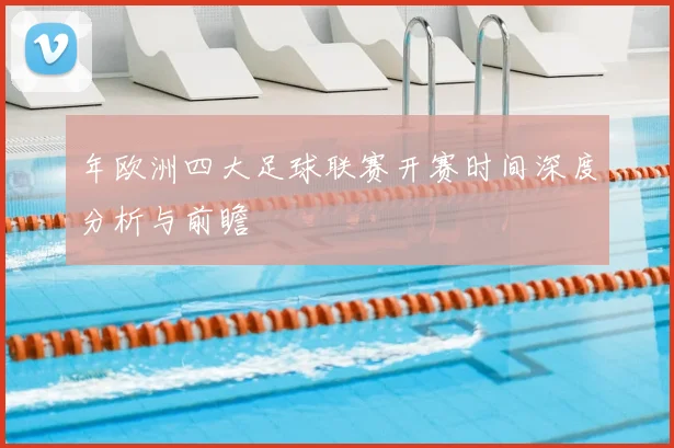 年欧洲四大足球联赛开赛时间深度分析与前瞻